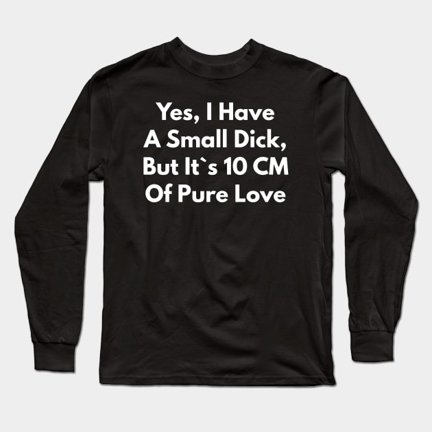 Yes I Have A Small Dick But It`s 10CM Of Pure Love Long Sleeve T-Shirt by Express YRSLF